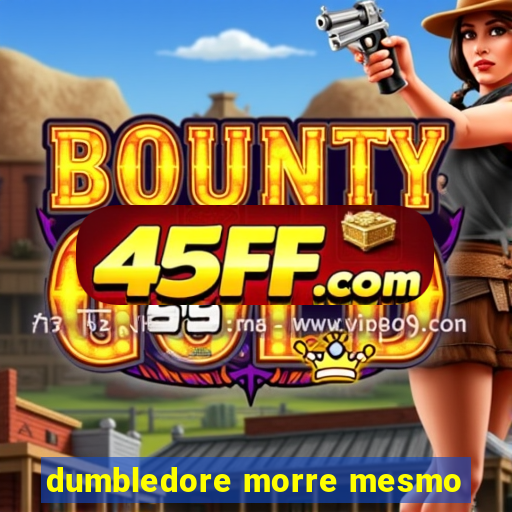 dumbledore morre mesmo
